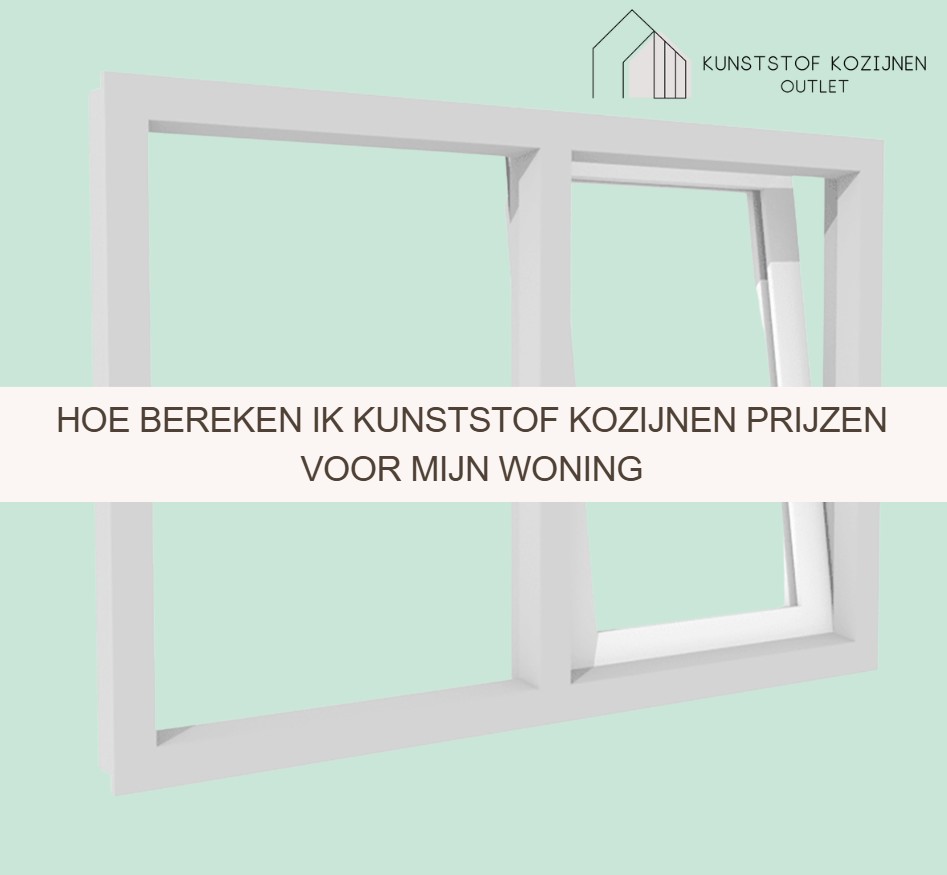 Hoe bereken ik kunststof kozijnen prijzen voor mijn woning